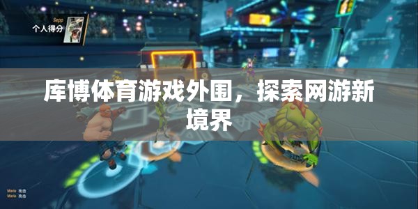 庫博體育游戲外圍，探索網(wǎng)游新境界