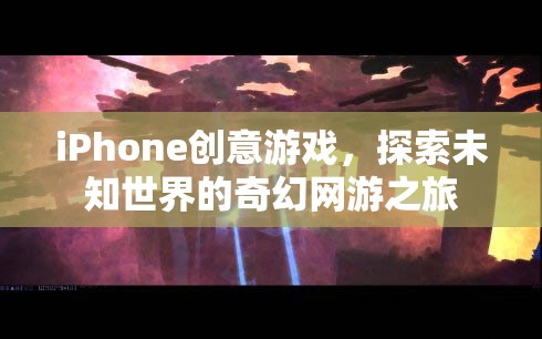 iPhone創(chuàng)意游戲，探索未知世界的奇幻網游之旅  第3張