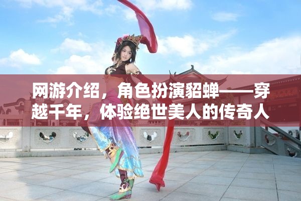 網游介紹，角色扮演貂蟬——穿越千年，體驗絕世美人的傳奇人生