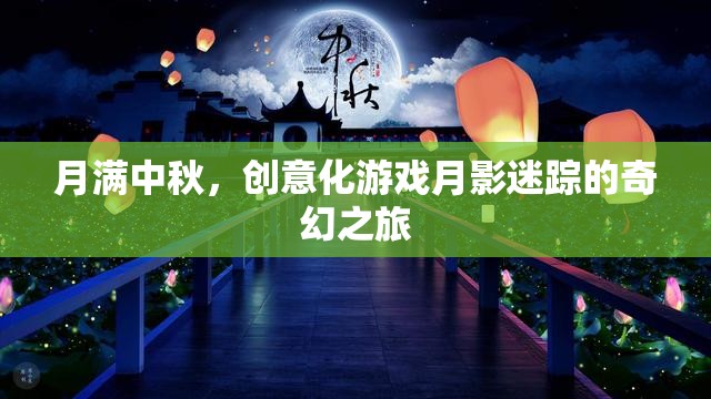 月滿中秋，創(chuàng)意化游戲月影迷蹤的奇幻之旅