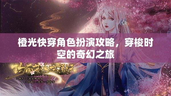 穿梭時(shí)空的奇幻之旅，橙光快穿角色扮演攻略