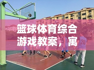 寓教于樂，打造籃球體育綜合游戲教案的歡樂之旅  第1張