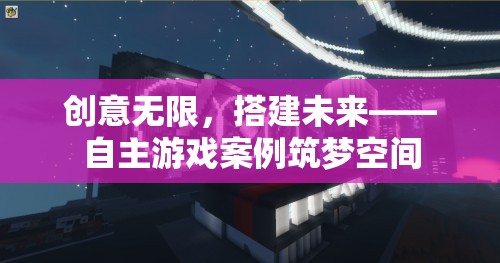 創(chuàng)意無限，筑夢未來，自主游戲案例在筑夢空間中的實踐與探索  第1張