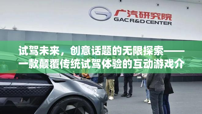 試駕未來，一款顛覆傳統(tǒng)試駕體驗的互動游戲，帶你探索創(chuàng)意話題的無限可能