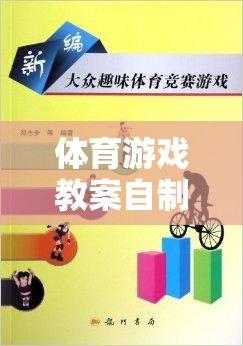 體育游戲教案自制材料，創(chuàng)意無限，樂動心間——打造趣味與健康并重的課堂體驗