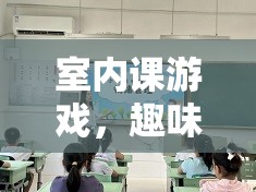 室內(nèi)課游戲，趣味與健康并重的課堂新篇章