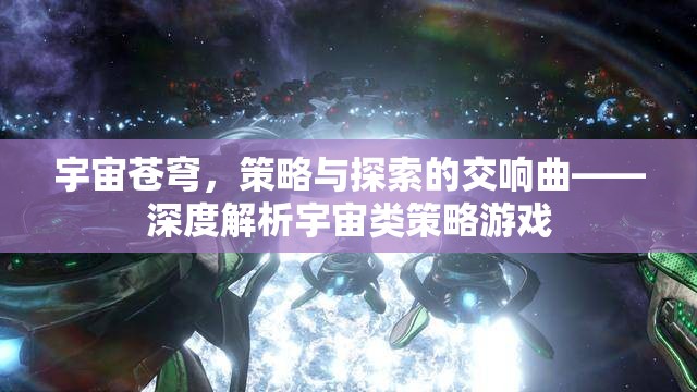 宇宙蒼穹，策略與探索的交響曲——深度解析宇宙類策略游戲