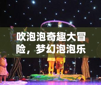 夢幻泡泡樂園，一場奇趣的吹泡泡大冒險