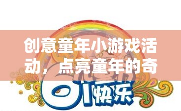 創(chuàng)意童年小游戲活動，點亮童年的奇妙之旅