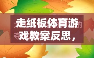 走紙板體育游戲，激發(fā)創(chuàng)意與協(xié)作的趣味探索反思  第3張