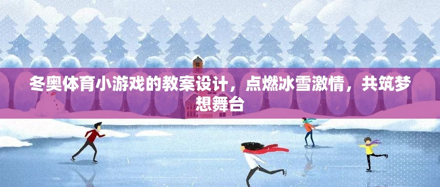 點燃冰雪激情，冬奧體育小游戲教案設計，共筑夢想舞臺