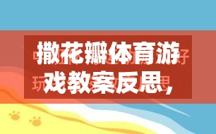 撒花瓣體育游戲教案反思，一場(chǎng)關(guān)于自然美與團(tuán)隊(duì)協(xié)作的創(chuàng)意探索