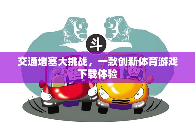 突破交通擁堵，創(chuàng)新體育游戲下載新體驗