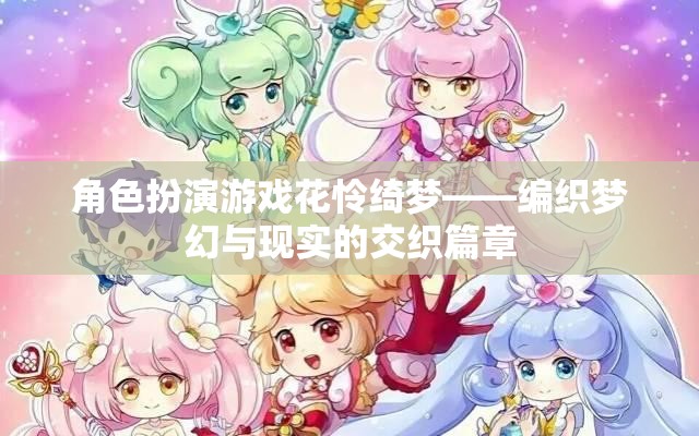 花憐綺夢，編織角色扮演游戲中的夢幻與現(xiàn)實交織篇章
