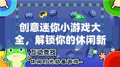 創(chuàng)意迷你小游戲大全，解鎖你的休閑新樂趣