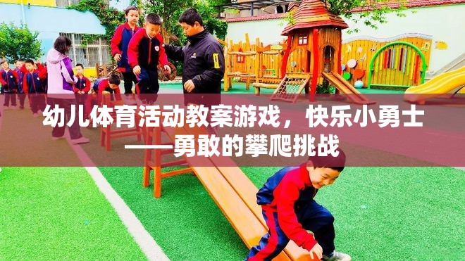 快樂小勇士，勇敢的攀爬挑戰(zhàn)——幼兒體育活動教案  第3張