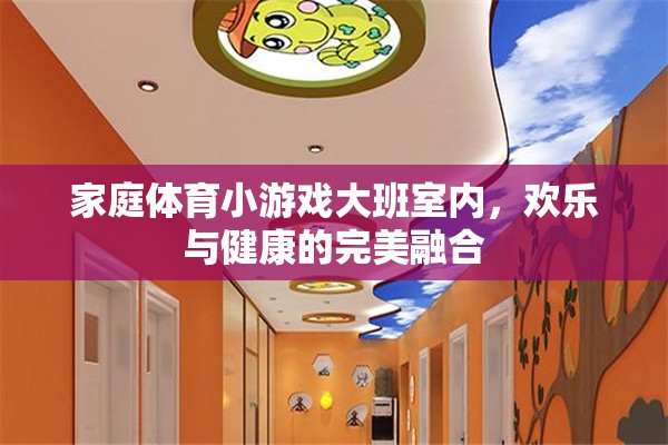 家庭體育小游戲大班室內(nèi)，歡樂與健康的完美融合