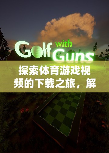 解鎖體育游戲視頻下載之旅，探索精彩瞬間與競技激情