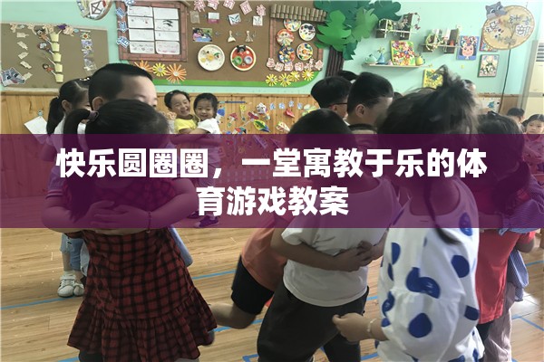 快樂圓圈圈，寓教于樂的體育游戲教案設(shè)計