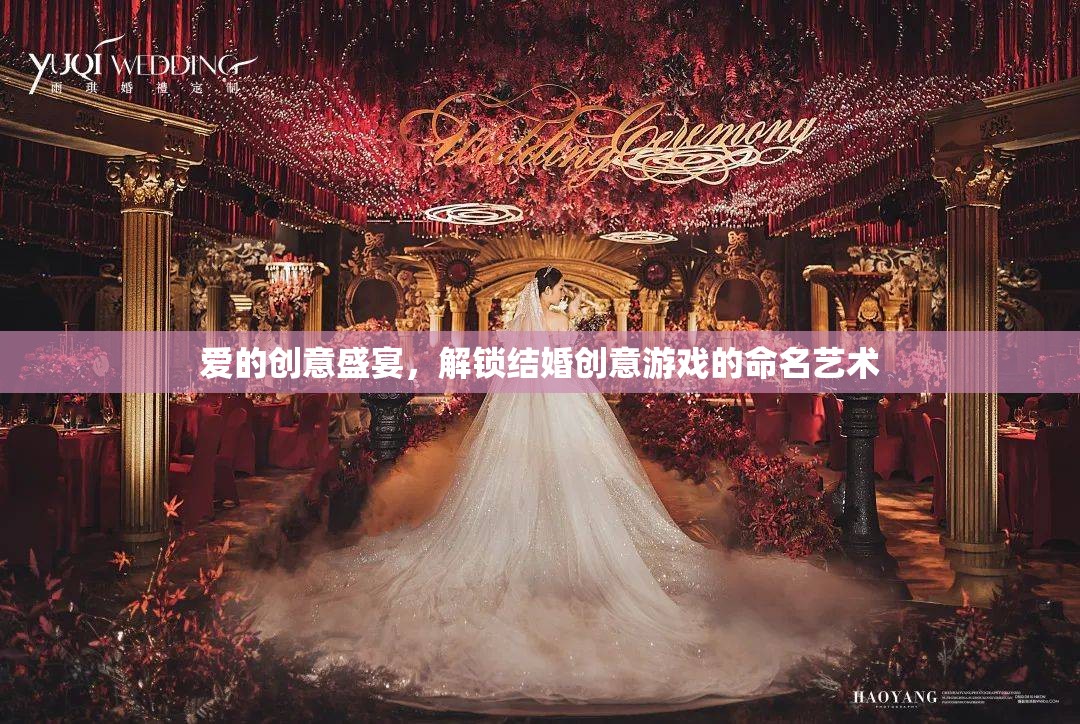 愛的創(chuàng)意盛宴，解鎖結婚游戲命名藝術