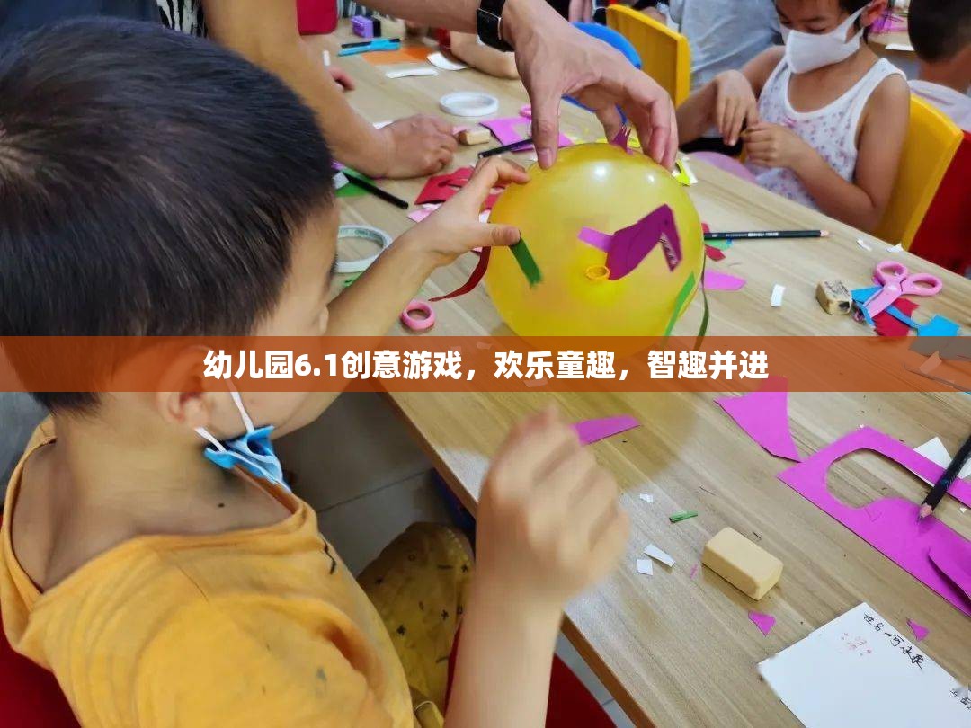 幼兒園6.1創(chuàng)意游戲，歡樂童趣，智趣并進