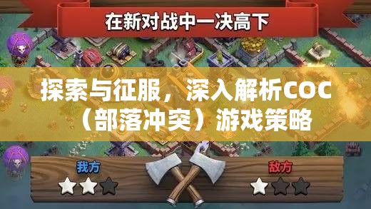 COC（部落沖突）游戲策略，探索與征服的深度解析