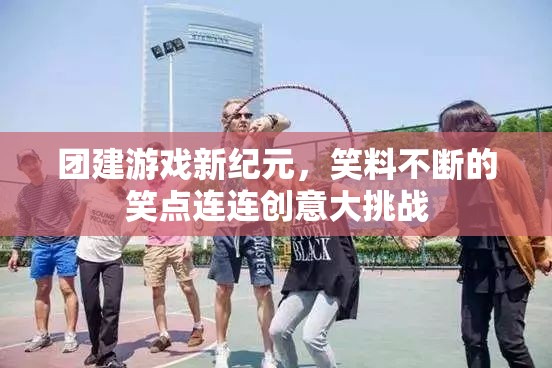 笑點連連，團建游戲新紀(jì)元中的創(chuàng)意大挑戰(zhàn)