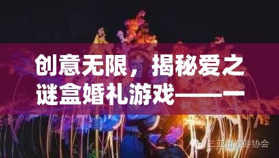 愛之謎盒婚禮游戲，創(chuàng)意無限，愛的智慧與趣味盛宴  第1張