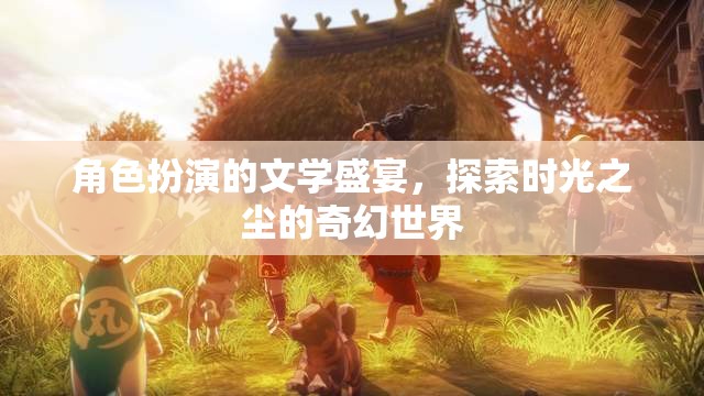 角色扮演的文學(xué)盛宴，探索時(shí)光之塵的奇幻世界