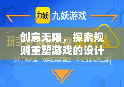 創(chuàng)意無限，探索規(guī)則重塑游戲的設計哲學