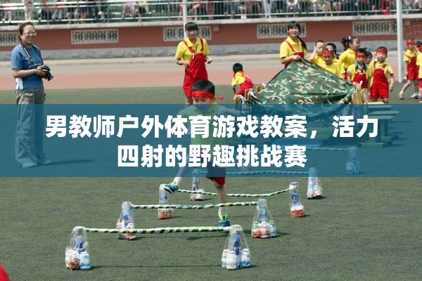 活力四射的野趣挑戰(zhàn)賽，男教師戶(hù)外體育游戲教案