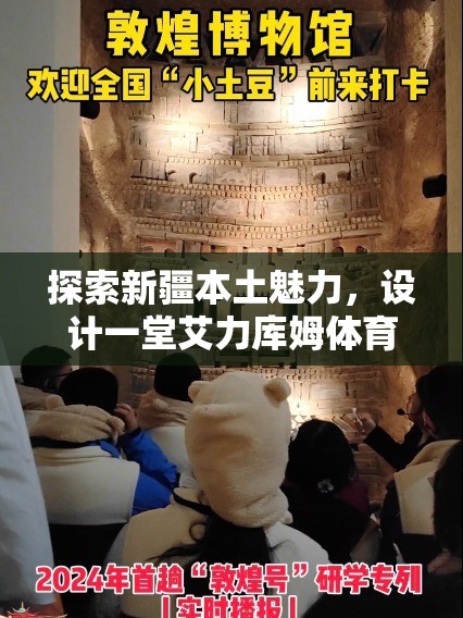 探索新疆本土魅力，設計一堂艾力庫姆體育游戲教案