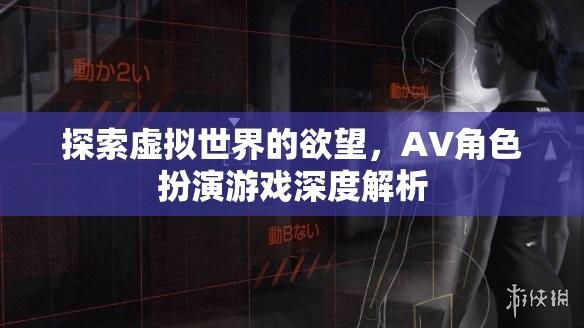 探索虛擬世界的欲望，深度解析AV角色扮演游戲