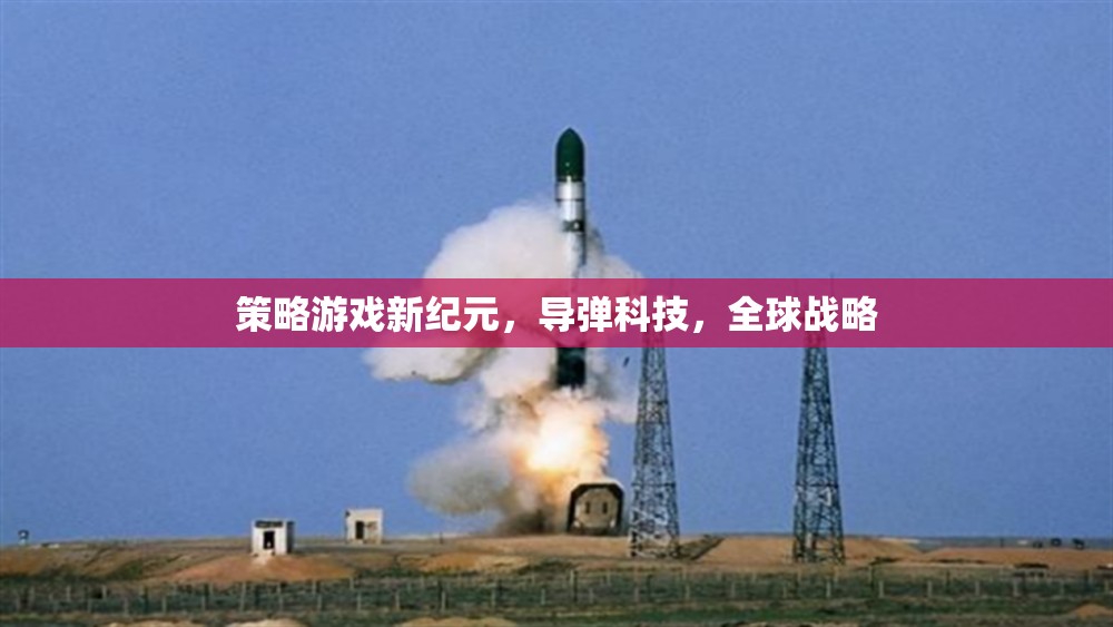 導(dǎo)彈科技引領(lǐng)全球戰(zhàn)略，新紀(jì)元策略游戲