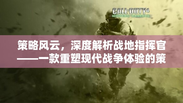 重塑現(xiàn)代戰(zhàn)爭體驗，深度解析戰(zhàn)地指揮官策略類軍事游戲