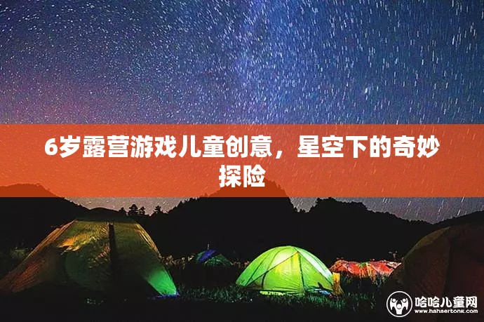 星空下的奇妙探險(xiǎn)，6歲兒童露營(yíng)游戲創(chuàng)意