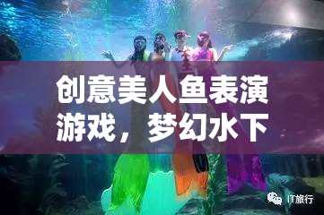 夢幻水下的奇幻之旅，創(chuàng)意美人魚表演游戲