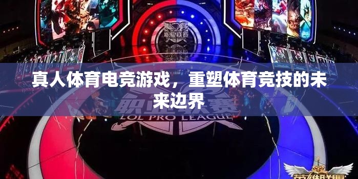 真人體育電競(jìng)游戲，重塑體育競(jìng)技的未來(lái)邊界