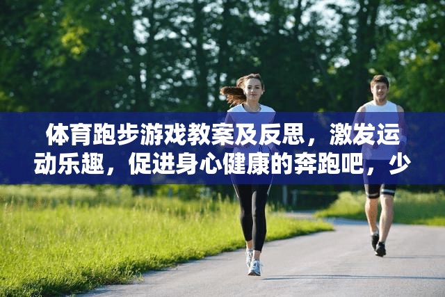 奔跑吧，少年，激發(fā)運動樂趣與促進(jìn)身心健康的體育跑步游戲教案及反思