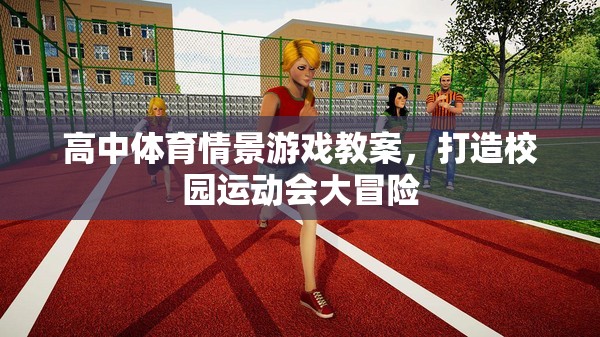 打造校園運動會大冒險，高中體育情景游戲教案設(shè)計