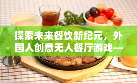 未來(lái)餐飲新紀(jì)元，外國(guó)人創(chuàng)意無(wú)人餐廳——科技與美食的奇妙邂逅  第1張