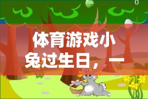 體育游戲小兔過(guò)生日，一次寓教于樂(lè)的反思之旅