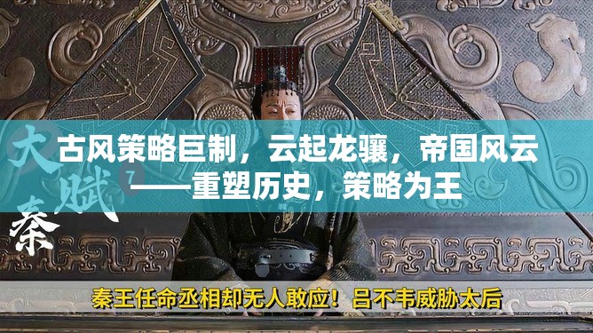 古風(fēng)策略巨制，云起龍?bào)J，帝國風(fēng)云——重塑歷史，策略為王