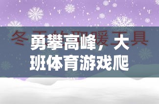 勇攀高峰，大班體育游戲爬雪山教案與活動(dòng)介紹