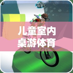 寓教于樂，兒童室內(nèi)桌游體育游戲打造歡樂時光