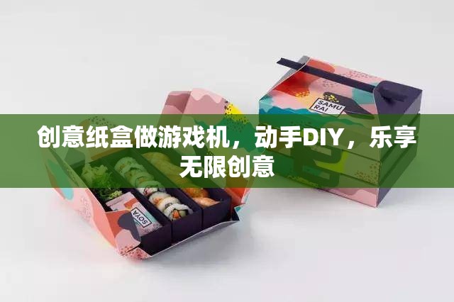 創(chuàng)意紙盒DIY，打造你的專屬游戲機，樂享無限創(chuàng)意