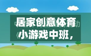 居家創(chuàng)意體育小游戲中班，快樂運動，健康成長