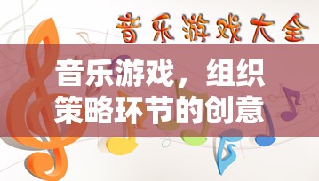 音樂游戲，組織策略環(huán)節(jié)的創(chuàng)意與挑戰(zhàn)