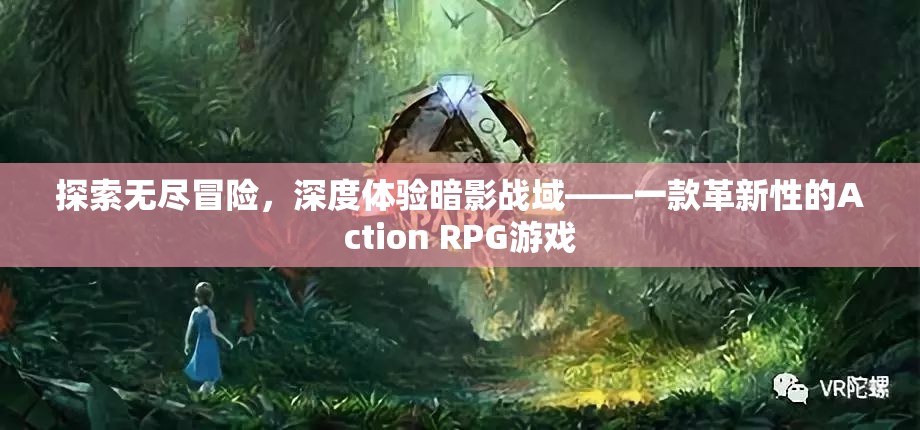 暗影戰(zhàn)域，探索無(wú)盡冒險(xiǎn)的革新Action RPG游戲體驗(yàn)