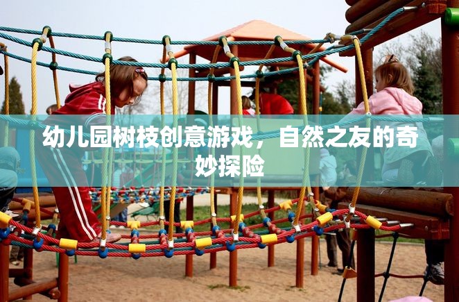 幼兒園樹枝創(chuàng)意游戲，自然之友的奇妙探險(xiǎn)